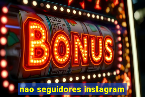 nao seguidores instagram